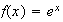 $f(x)=e^{x}$