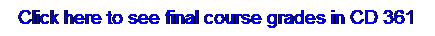 Text Box: Click here to see final course grades in CD 361
