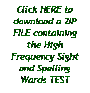 Text Box: Click HERE to download a ZIP FILE containing the High Frequency Sight and Spelling Words TEST
