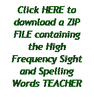 Text Box: Click HERE to download a ZIP FILE containing the High Frequency Sight and Spelling Words TEACHER
