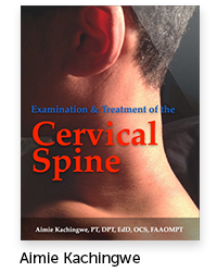 Examination and Treatment of the Cervical Spine Author: Aimie Kachingwe, Physical Therapy
