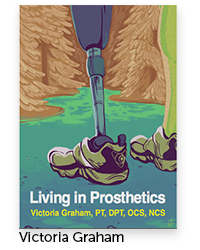 Living in Prosthetics Author: Victoria Graham, Physical Therapy