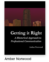 Your Best Professional Self: A Rhetorical Approach to Business Communications Author: Amber Norwood, English