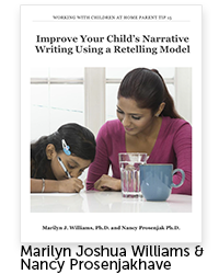 How to Improve Your Child’s Narrative Writing By Using a Retelling Model Authors: Marilyn Joshua Williams, Ph.D.; Nancy Prosenjakhave, Ph.D., Elementary Education