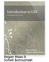 Introduction to GIS: a workbook for GIS lab Authors: Regan Maas &amp; Soheil Boroushaki, Geography