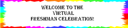 Welcome to the Virtual Freshman Celebration!