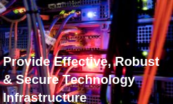 Provide effective, robust and secure technology infrastructure. 