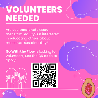Volunteers Needed: Are you passionate about menstrual equity? Or interested in educating others about menstrual sustainability? Go With the Flow is looking for volunteers, use the QR code to apply!