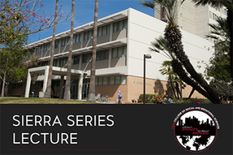 Sierra Hall with text that says "Sierra Series Lecture" Locally engaged, globally prepared logo