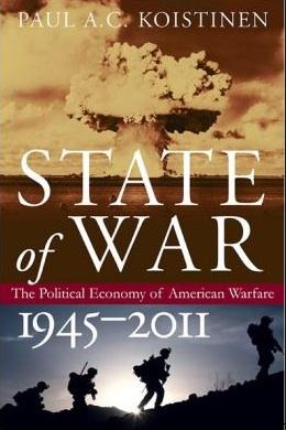 Book cover for &quot;The Political Economy of American Warfare, 1945–2011&quot; by Paul Koistinen, 2012