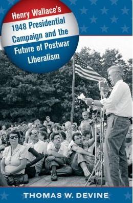 Book cover for &quot;Henry Wallace&#039;s 1948 Presidential Campaign and the Future of Postwar Liberalism&quot; by Thomas W. Devine