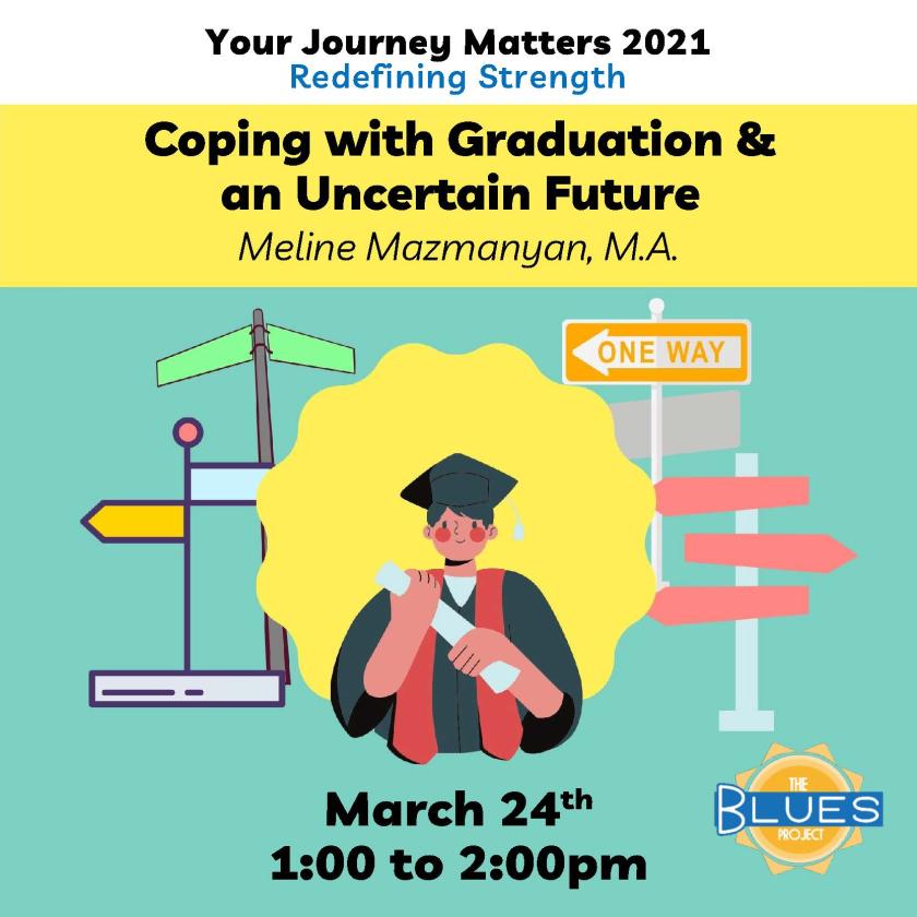 Your Journey Matters 2021: Coping with Graduation &amp; an Uncertain Future with Meline Mazmanyan, M.A., presented by the Blues Project on March 24 at 1pm. Background comprised of student in graduation cap and gown with directional arrows around him.