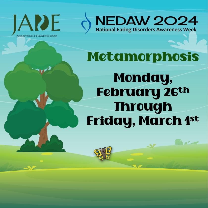 NEDAW 2024, National Eating Disorders Awareness Week, Metamorphosis.  Monday, February 26th through Friday, March 1st. (Nature background with butterfly flying in the forefront.)