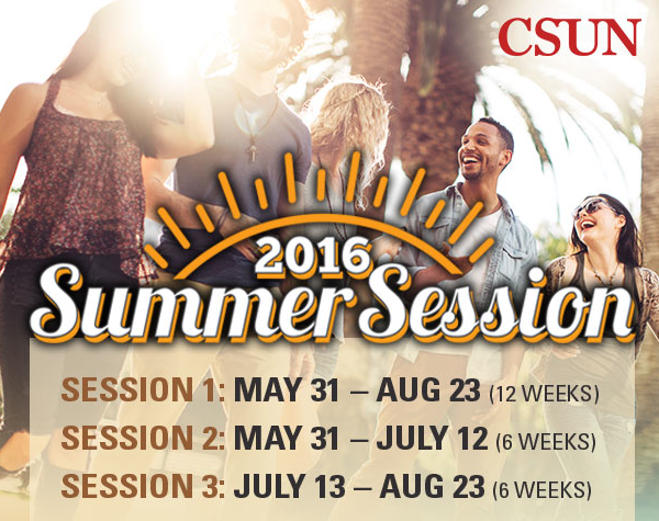 CSUN 2016 Summer Session Session 1:  May 31 to Aug. 23 Session 2 May 31 to July 12 Session 3 July 13 to August 23