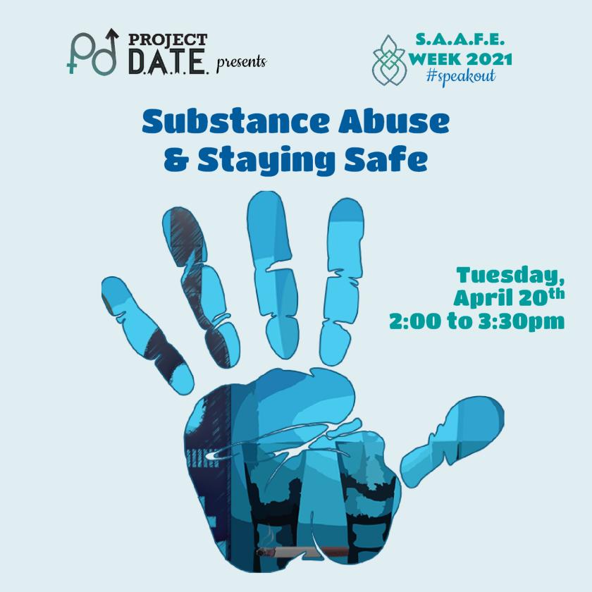 Project DATE presents SAAFE week 2021, #speakout; Substance Abuse and Staying Safe on April 20th at 2pm; a liquor bottle, drink glasses and a cigarette within a hand stretched out signaling stop