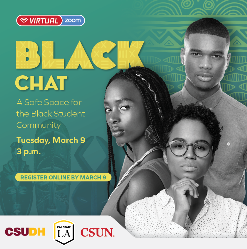 Three African American students standing in front of green background with text: Black Chat- A safe space for the Black Community. March 23, April 6, April 20, May 4, and May 18. CSUDH, CSULA, Cal Poly Pomona, CSUN. 