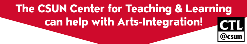 The CSUN Center for Teaching &amp; Learning can help with Arts-Integration!