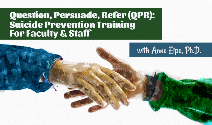 QPR Suicide Prevention Training for Faculty and Staff, with Anne Eipe, Ph.D. [Background: hands reaching out to one another in a sign of support and offering of help.]