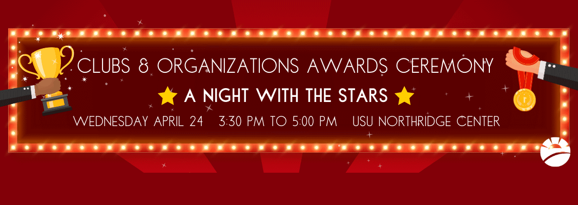 Clubs and Organizations Awards Ceremony: Wednesday, April 24; 3:30PM to 5PM; USU Northridge Center