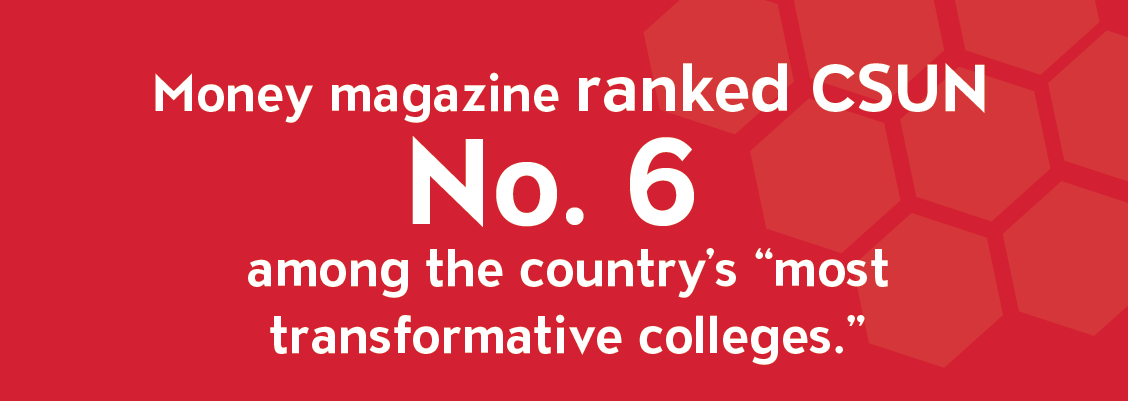 Money magazine ranked CSUN No. 6 among the country&#039;s &quot;most transformative colleges.&quot;