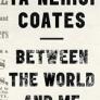 The cover of BETWEEN THE WORLD AND ME by Ta-Nehisi Coates displays the title and the author&#039;s name in thick black capital letters against a white background.