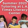 Summer 2023 Tutoring at LA Times Literacy Center